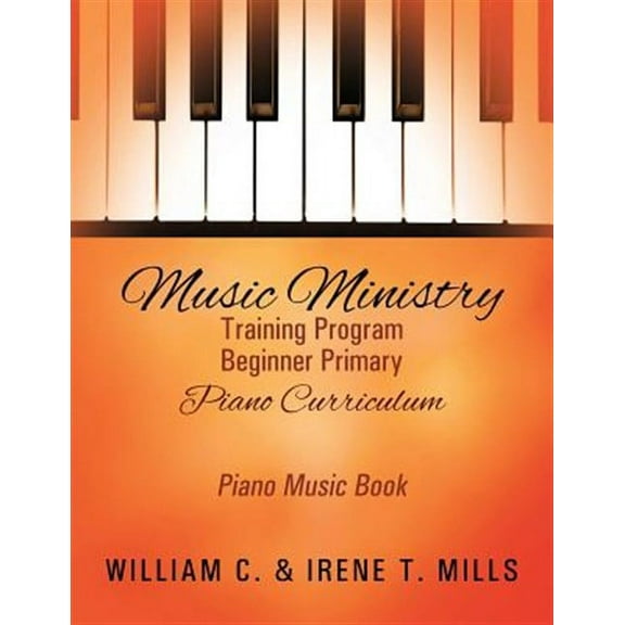 Music Ministry Training Program Beginner Primary Piano Curriculum: Piano Music Book