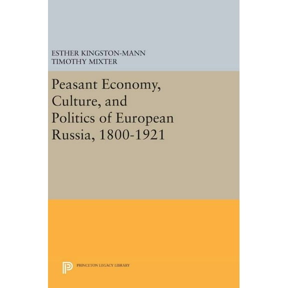 Princeton Legacy Library Peasant Economy, Culture, and Politics of European Russia, 1800-1921, Book 1105, (Hardcover)