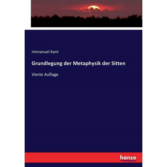 Grundlegung der Metaphysik der Sitten: Vierte Auflage, (Paperback)