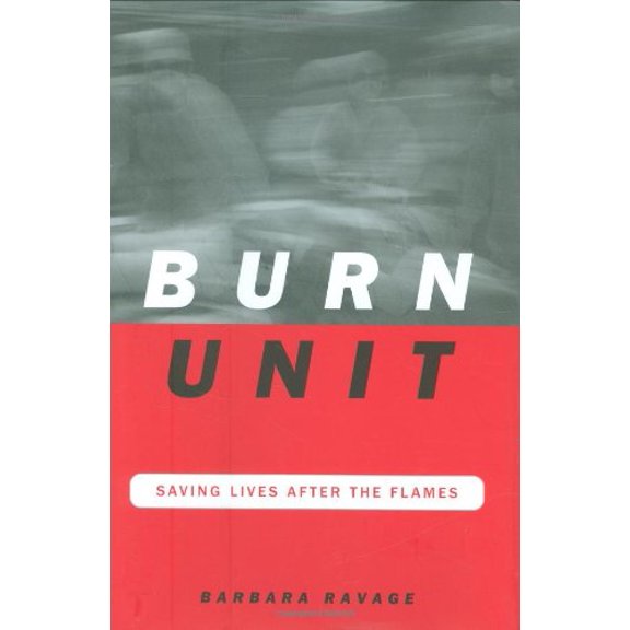 Pre-Owned Burn Unit: Saving Lives After The Flames (Hardcover) 0306813467 9780306813467
