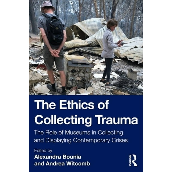 The Ethics of Collecting Trauma: The Role of Museums in Collecting and Displaying Contemporary Crises, (Paperback)