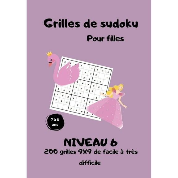 Grilles de sudoku pour filles - 7 à 8 ans - niveau 6 - 200 grilles 9x9 de facile à très difficile: Sudoku pour les princesses -solutions à la fin du livre (Paperback)