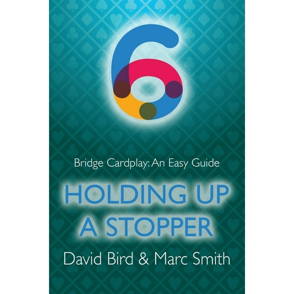 Bridge Cardplay: An Easy Guide Bridge Cardplay: An Easy Guide - 6. Holding Up a Stopper, (Paperback)