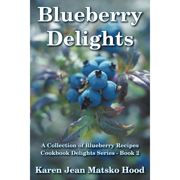 Cookbook Delights Blueberry Delights Cookbook: A Collection of Blueberry Recipes, Book 2, (Paperback)