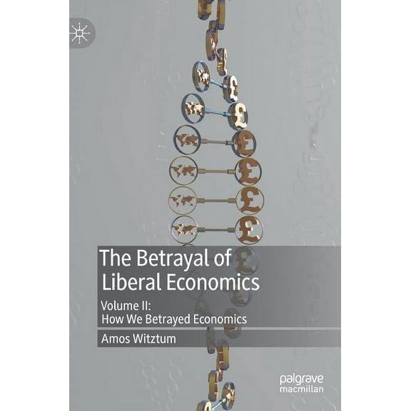 The Betrayal of Liberal Economics: Volume II: How We Betrayed Economics, (Hardcover)