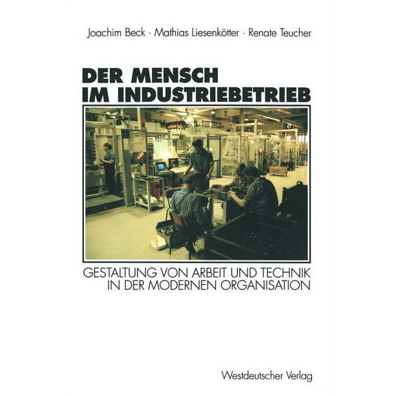 Der Mensch Im Industriebetrieb: Gestaltung Von Arbeit Und Technik in Der Modernen Organisation, (Paperback)