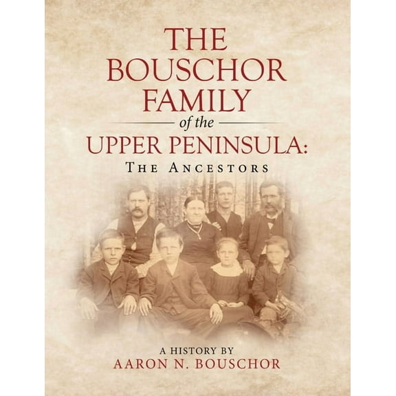 The Bouschor Family of the Upper Peninsula: The Ancestors, (Paperback)