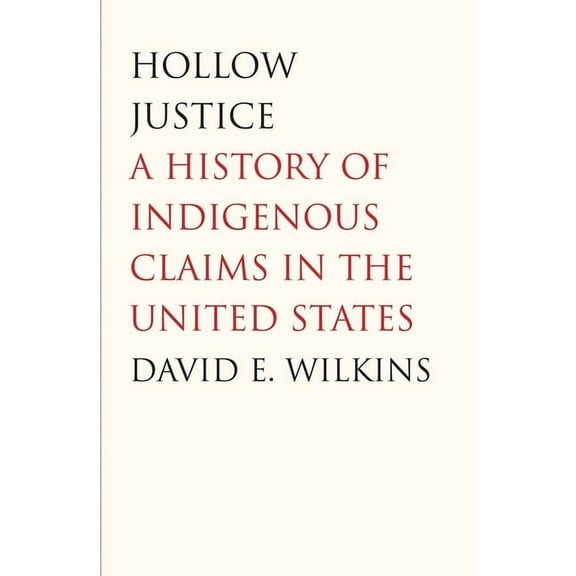 The Henry Roe Cloud Series on American Indians and Modernity: Hollow Justice : A History of Indigenous Claims in the United States (Hardcover)