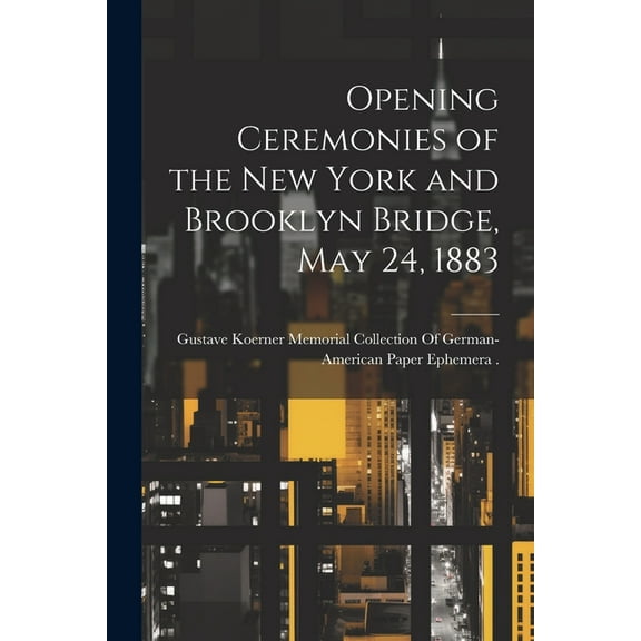 Opening Ceremonies of the New York and Brooklyn Bridge, May 24, 1883 (Paperback)