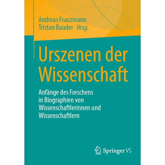 Urszenen Der Wissenschaft: AnfÃ¤nge Des Forschens in Biographien Von Wissenschaftlerinnen Und Wissenschaftlern, (Paperback)