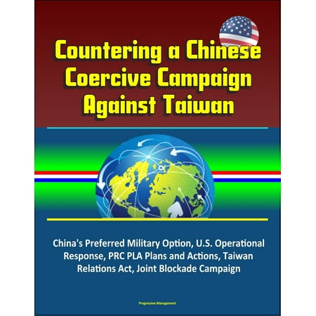 Countering a Chinese Coercive Campaign Against Taiwan: China's Preferred Military Option, U.S. Operational Response, PRC PLA Plans and Actions, Taiwan Relations Act, Joint Blockade Campaign -