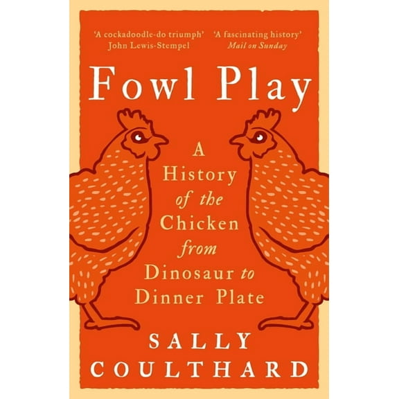 Fowl Play: A History of the Chicken from Dinosaur to Dinner Plate, (Paperback)