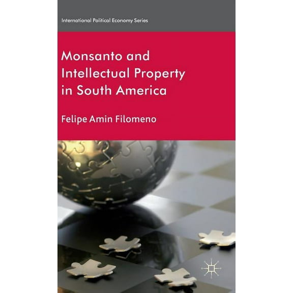 International Political Economy Monsanto and Intellectual Property in South America, (Hardcover)