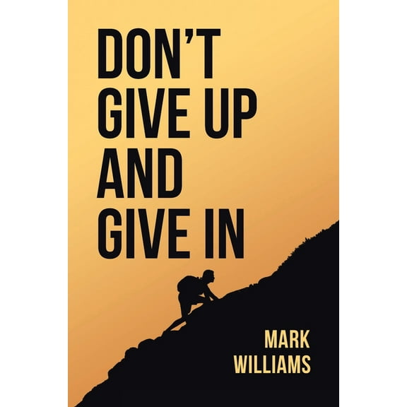 Don't Give Up and Give In (Paperback)