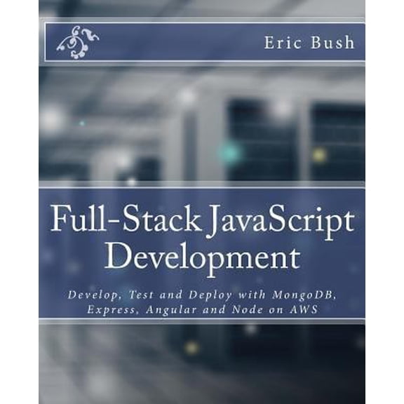 Pre-Owned Full-Stack JavaScript Development: Develop, Test and Deploy with Mongodb, Express, Angular and Node on Aws (Paperback) 0997196602 9780997196603