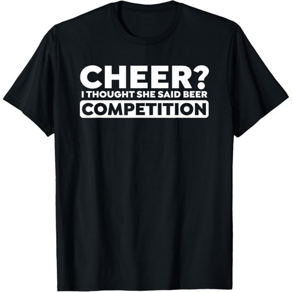 Exquisite and comfortable-Cheer? I Thought She Said Beer Competition Funny Squad Jokes T-Shirt