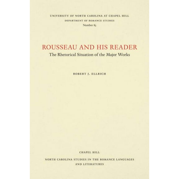 North Carolina Studies in the Romance La Rousseau and His Reader: The Rhetorical Situation of the Major Works, Book 83, (Paperback)