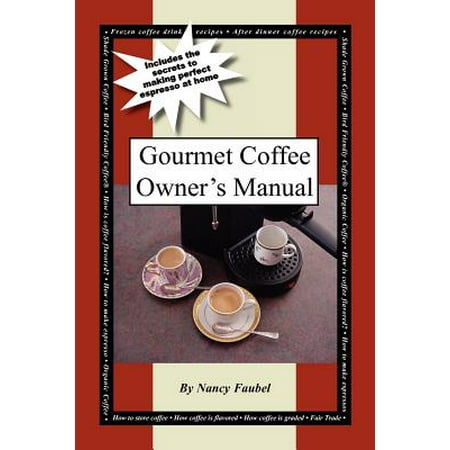 - Gourmet Coffee Owner's Manual : Includes the Secrets to Making Perfect Espresso at Home