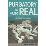 Purgatory Is for Real: Good News about the Afterlife for Those Who Aren't Perfect Yet