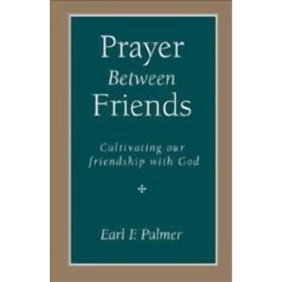 Prayer Between Friends: Cultivating Our Friendship with God (Paperback) by Earl F Palmer