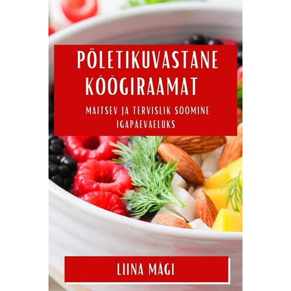 PÃµletikuvastane KÃ¶Ã¶giRaamat: Maitsev ja Tervislik SÃ¶Ã¶mine IgapÃ¤evaeluks, (Paperback)