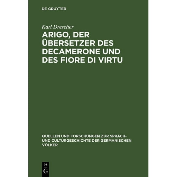 Quellen Und Forschungen Zur Sprach- Und Arigo, Der Ãbersetzer Des Decamerone Und Des Fiore Di Virtu: Eine Untersuchung, Book 86, (Hardcover)