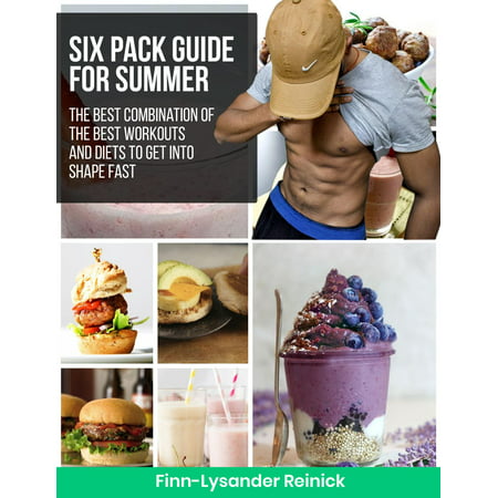 Six Pack Guide For Summer: The Best Combination Of The Best Workouts And Diets To Get Into Shape Fast - (Best Workout To Get Skinny)
