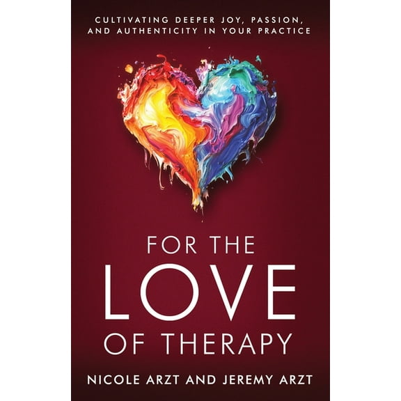 For the Love of Therapy: Cultivating Deeper Joy, Passion, and Authenticity In Your Practice: Cultivating Deeper Joy, Lov, (Paperback)