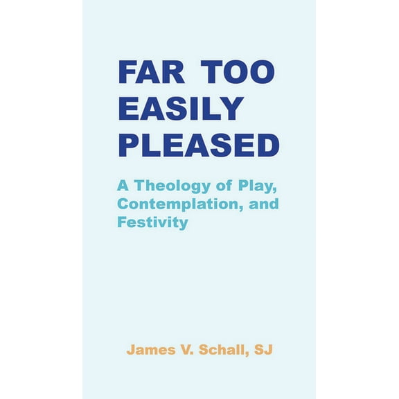 Far Too Easily Pleased: A Theology of Play, Contemplation, and Festivity, (Paperback)
