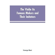 The Violin Its Famous Makers and Their Imitators (Paperback)