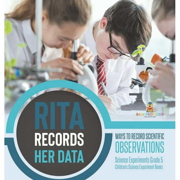 Rita Records Her Data: Ways to Record Scientific Observations Science Experiments Grade 5 Children's Science Experiment , (Hardcover)