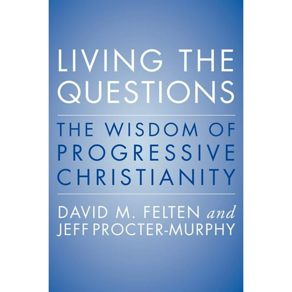 Living the Questions: The Wisdom of Progressive Christianity, (Paperback)