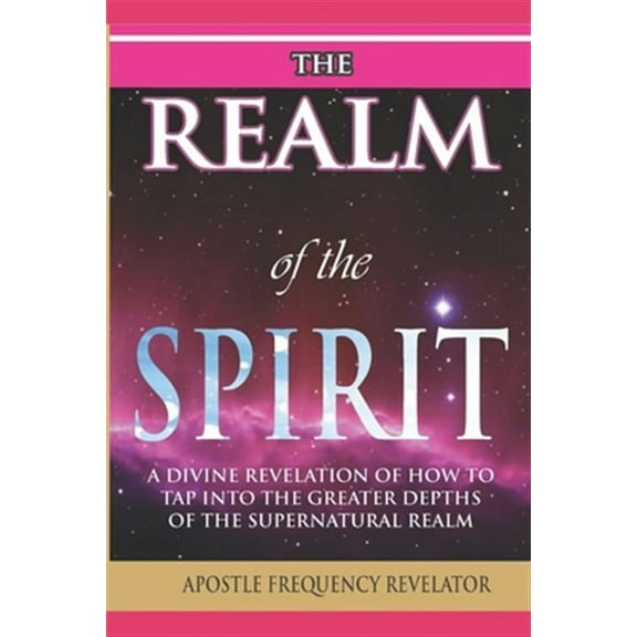 The Realm of the Spirit: : A Divine Revelation Of The Supernatural Realm