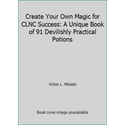Create Your Own Magic for CLNC Success: A Unique Book of 91 Devilishly Practical Potions [Paperback - Used]