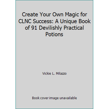 Create Your Own Magic for CLNC Success: A Unique Book of 91 Devilishly Practical Potions [Paperback - Used]