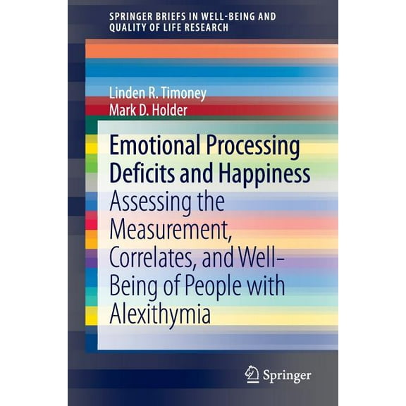 Springerbriefs in Well-Being and Quality Emotional Processing Deficits and Happiness: Assessing the Measurement, Correlates, and Well-Being of People with Alexit, (Paperback)