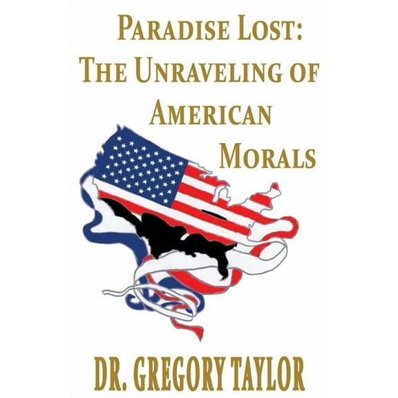 Paradise Lost: The Unraveling of American Morals, (Paperback)
