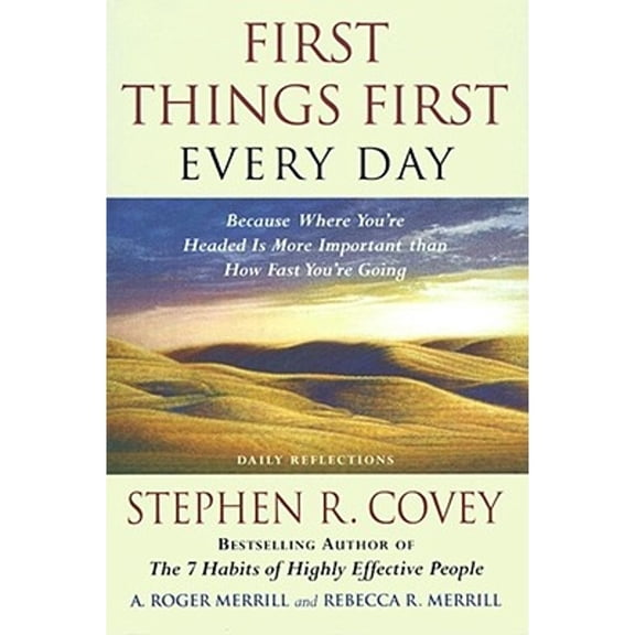 First Things First Every Day : Daily Reflections- Because Where You're Headed Is More Important Than How Fast You Get There