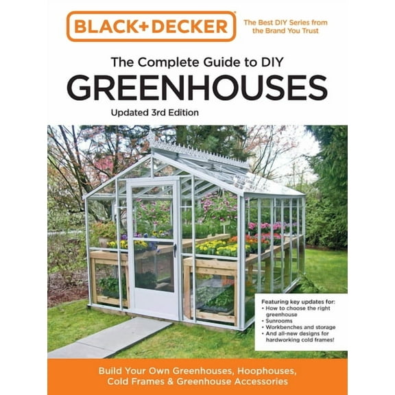 Black & Decker Complete Guide To... Black and Decker the Complete Guide to DIY Greenhouses 3rd Edition: Build Your Own Greenhouses, Hoophouses, Cold Frames , (Paperback)