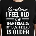 thumbnail image 3 of Sometimes I Feel Old But Then I Realize My Best Friend Is – T-Shirt, Hoodie & Sweatshirt – Humor for Friends – Casual or, 3 of 6