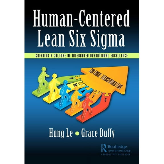 Human-Centered Lean Six Sigma: Creating a Culture of Integrated Operational Excellence, (Paperback)