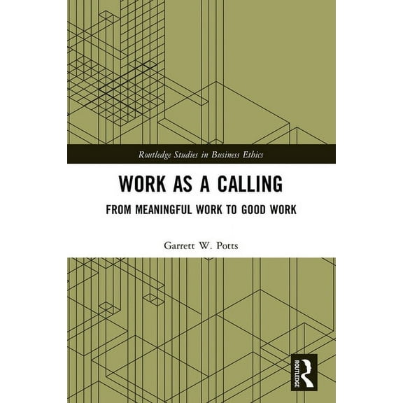 Routledge Studies in Business Ethics Work as a Calling: From Meaningful Work to Good Work, (Paperback)