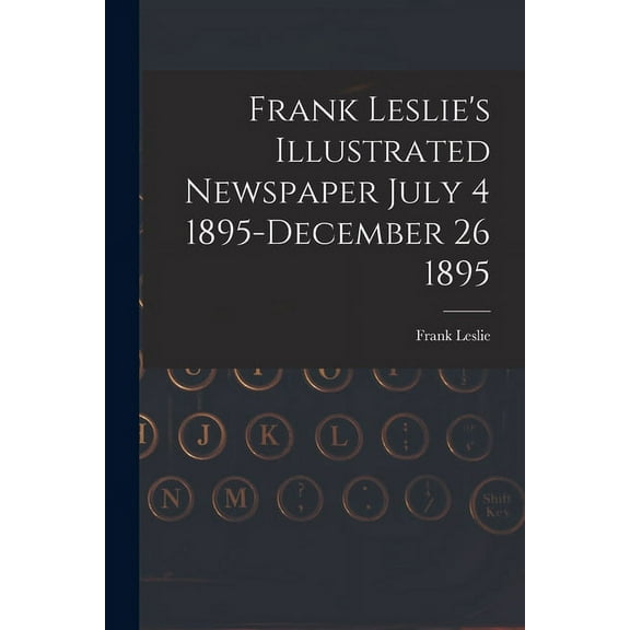 Frank Leslie's Illustrated Newspaper July 4 1895-December 26 1895