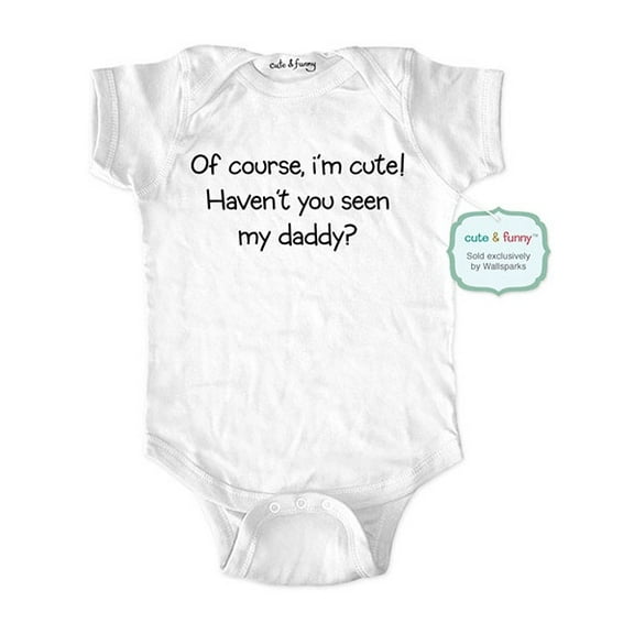 Of course, I'm cute! Haven't you seen my daddy? - wallsparks cute & funny Brand - baby one piece bodysuit - Great baby shower gift!