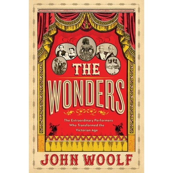 Pre-Owned The Wonders: The Extraordinary Performers Who Transformed the Victorian Age (Hardcover) 1643132202 9781643132204