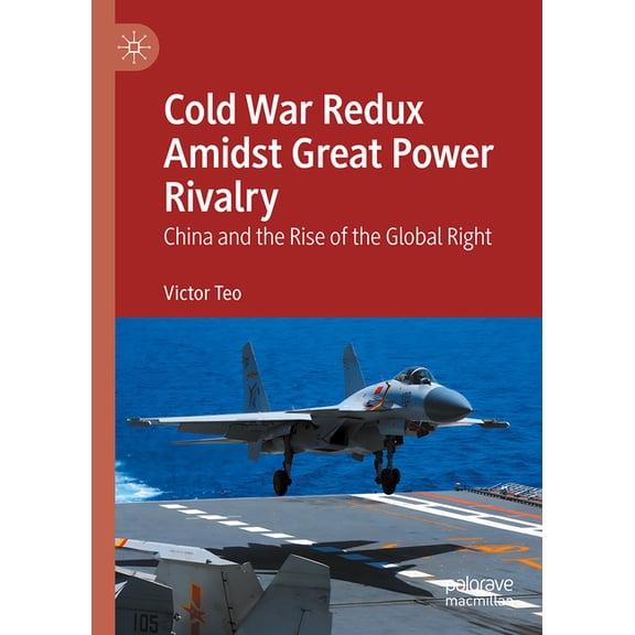 Cold War Redux Amidst Great Power Rivalry: China and the Rise of the Global Right, (Hardcover)