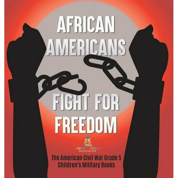 African Americans Fight for Freedom The American Civil War Grade 5 Children's Military Books, (Hardcover)