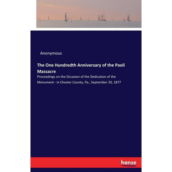 The One Hundredth Anniversary of the Paoli Massacre: Proceedings on the Occasion of the Dedication of the Monument - in , (Paperback)