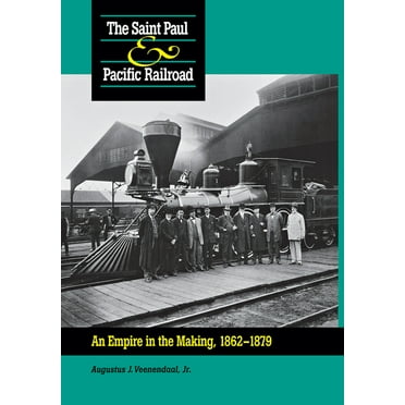 The Saint Paul & Pacific Railroad : An Empire in the Making, 1862-1879 (Hardcover)
