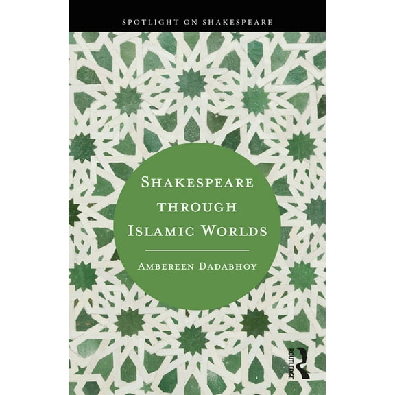 Spotlight on Shakespeare Shakespeare through Islamic Worlds, (Paperback)
